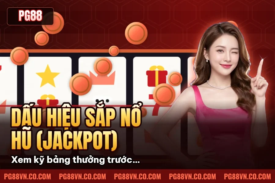 Dấu Hiệu Sắp Nổ Hũ (Jackpot) – Mẹo Bắt Jackpot Chuẩn Từ Cao Thủ