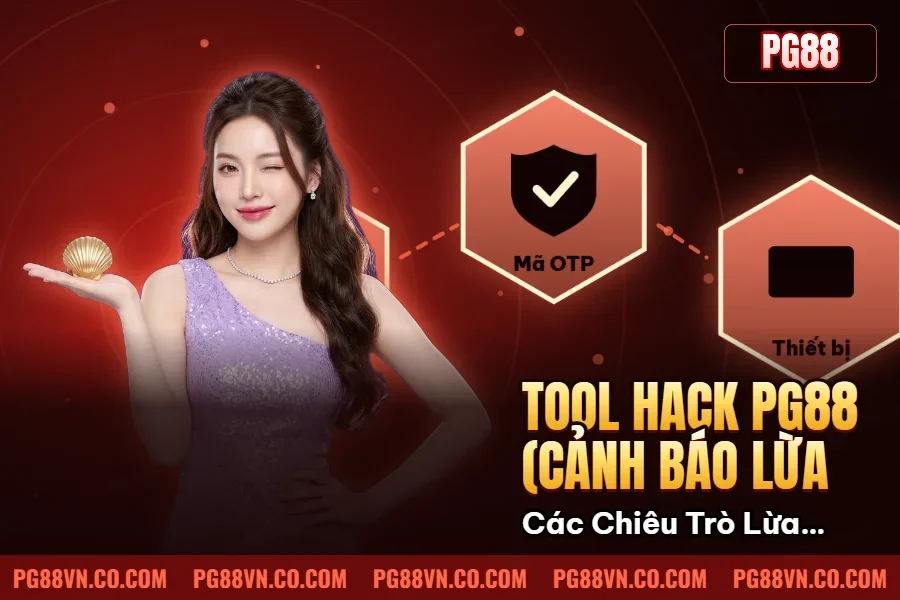 Tool Hack PG88 (Cảnh Báo Lừa Đảo) – Các Chiêu Trò Lừa Đảo