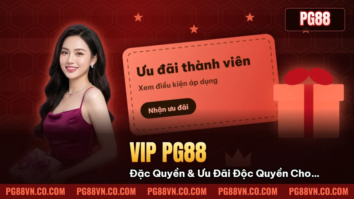 Vip Pg88: Đặc Quyền & Ưu Đãi Độc Quyền Cho Thành Viên Cao Cấp