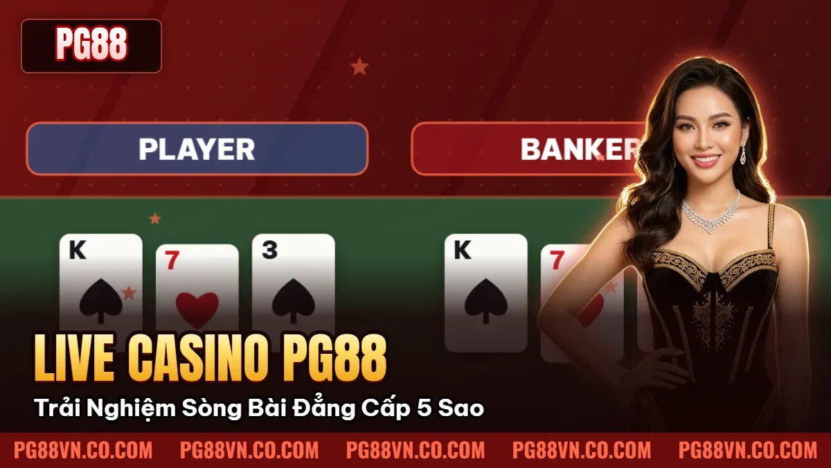 Live Casino Pg88: Trải Nghiệm Sòng Bài Đẳng Cấp 5 Sao
